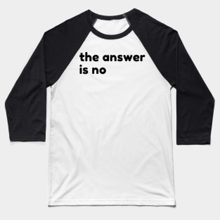 The Answer Is No. Funny Sarcastic NSFW Rude Inappropriate Saying Baseball T-Shirt